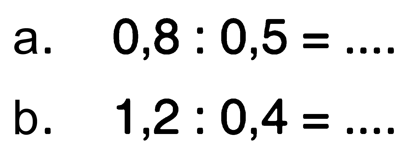 a. 0,8 : 0,5 = ... b. 1,2 : 0,4 = ...