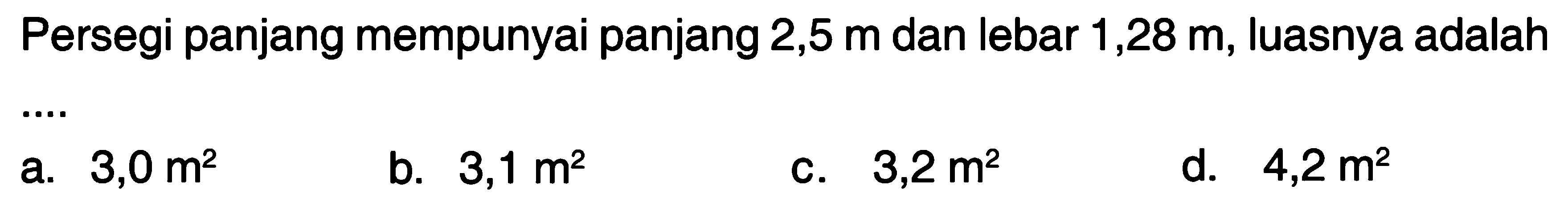 Persegi panjang mempunyai panjang 2,5 m dan lebar 1,28 m, luasnya adalah