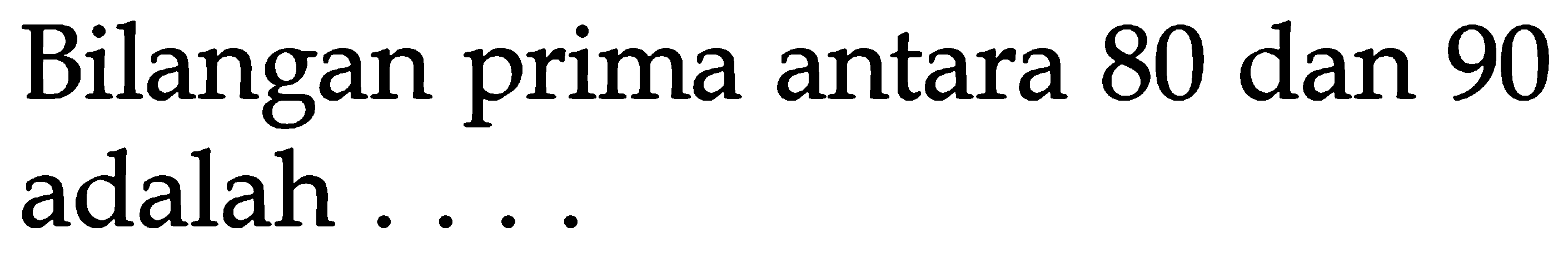 Bilangan prima antara 80 dan 90 adalah . . . .