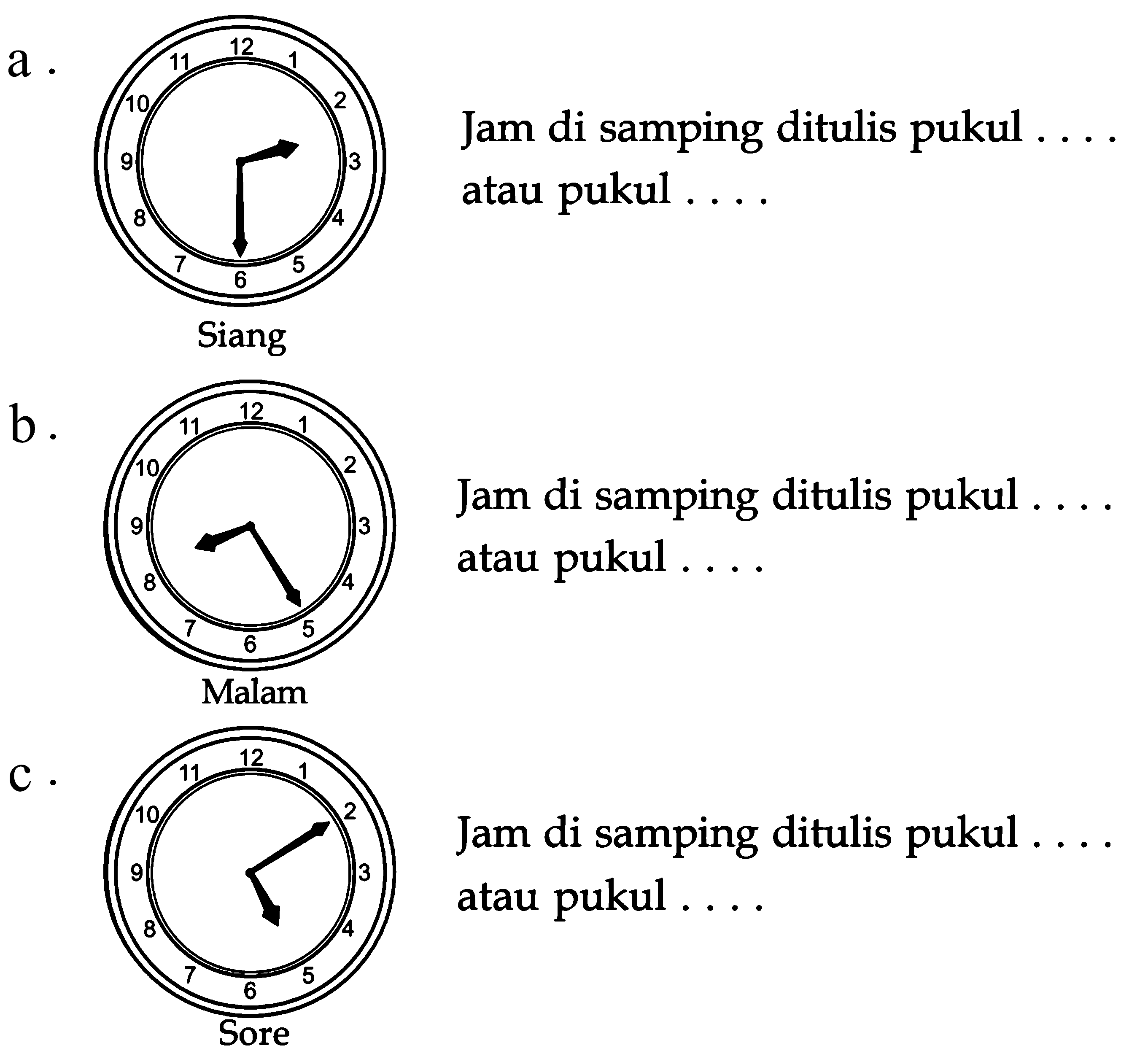 a. Jam di samping ditulis pukul ... atau pukul ..... Siang b. Jam di samping ditulis pukul .... atau pukul... Malam C. Jam di samping ditulis pukul ... atau pukul .... Sore