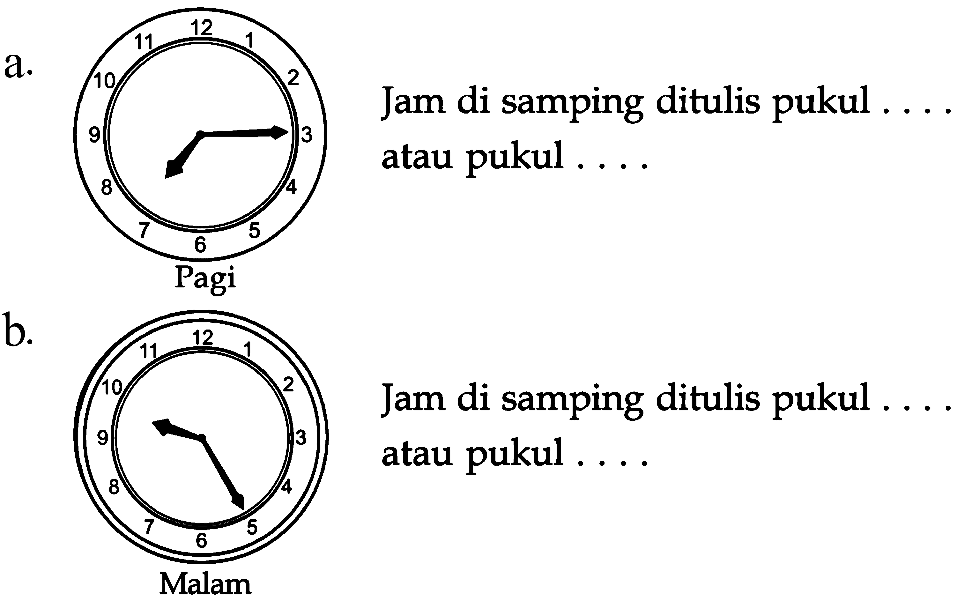 a. Jam di samping ditulis pukul . . . . atau pukul . . . .
 b. Jam di samping ditulis pukul . . . . atau pukul . . . .