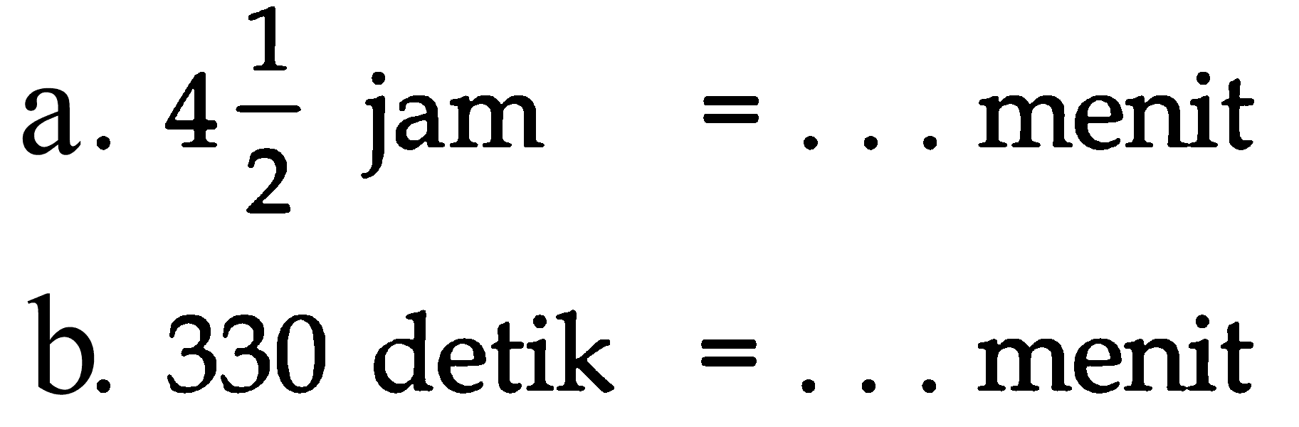 a. 4 1/2 jam = ... menit b. 330 detik = ... menit