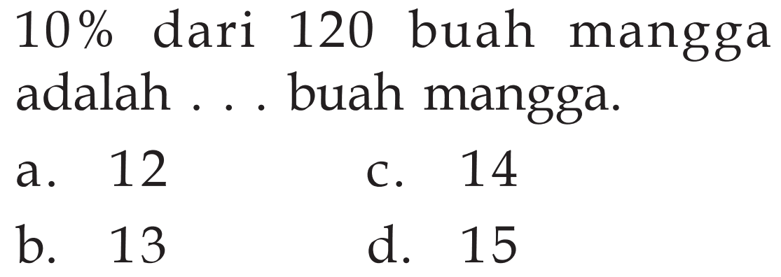  10 % dari 120 buah mangga adalah ... buah mangga.
