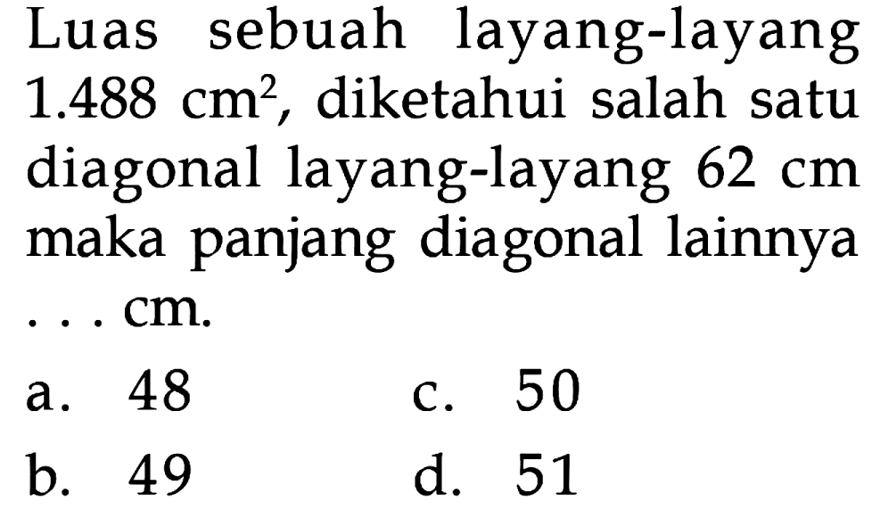 Luas sebuah layang-layang 1.488 diketahui salah satu cm2 diagonal layang-layang 62 cm maka panjang diagonal lainnya Cm. 48 50 a_ C. b. 49 d. 51