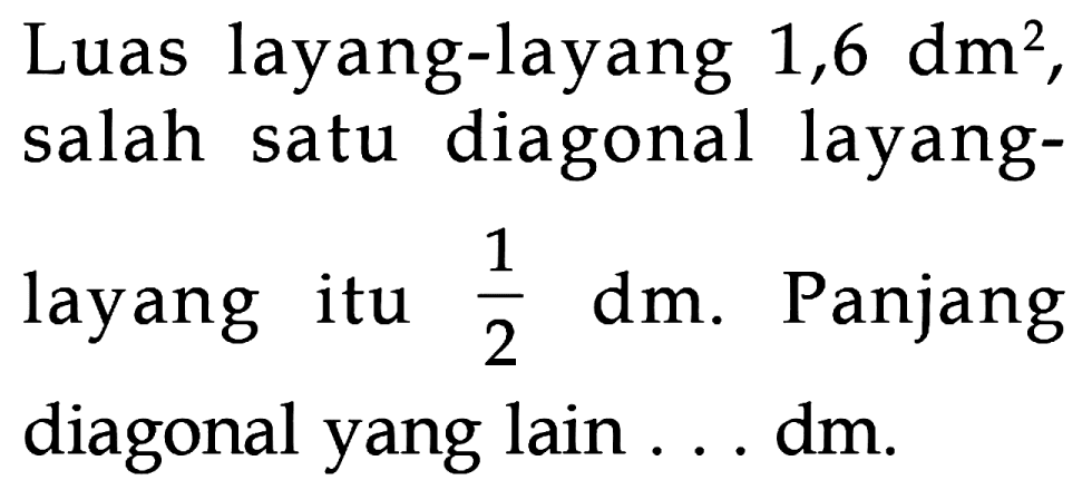 Luas layang-layang 1,6 dm? salah diagonal layang- satu 1 layang dm. Panjang itu 2 diagonal yang lain dm.