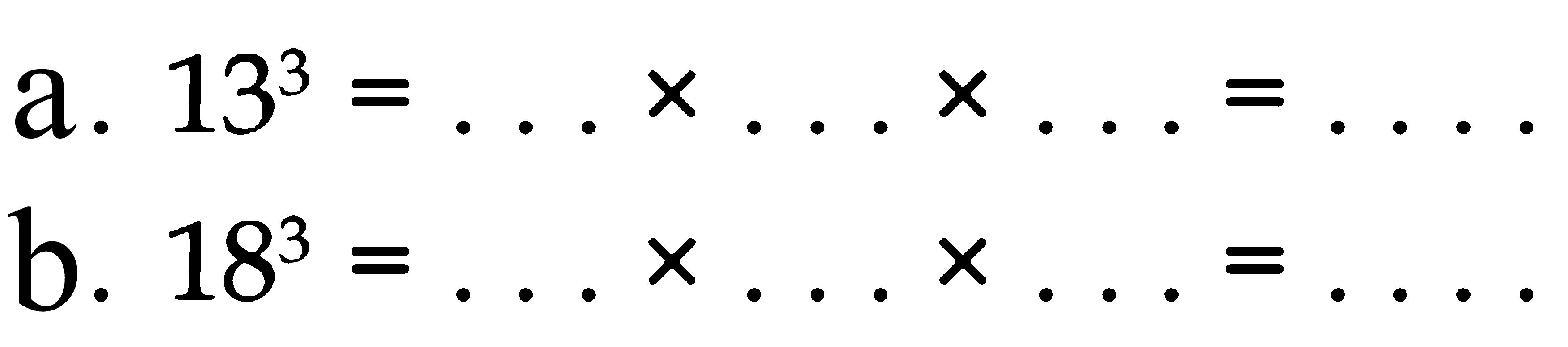 1. 13^3 = . . . x . . . x . . . = . . . . b. 18^3 = . . . x . . . x . . . = . . . .