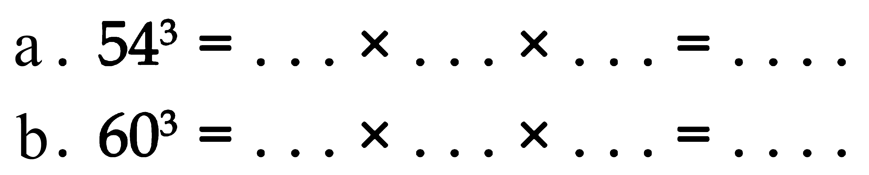 a. 54^3 = ...X ... X ... = ... b. 60^3 = ... x ... x... = ....