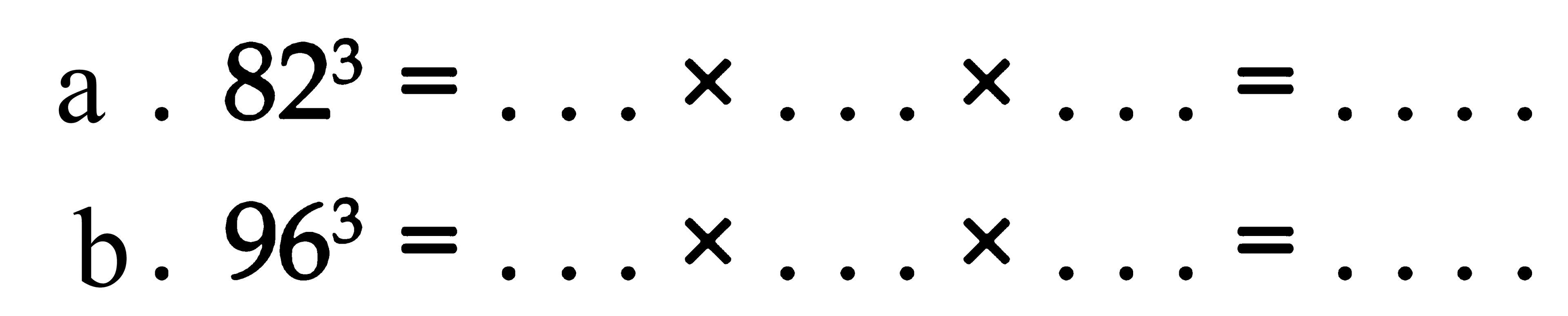 a. 82^3 = . . . x . . . x . . . = . . . . b. 96^3 = . . . x . . x . . . = . . . .