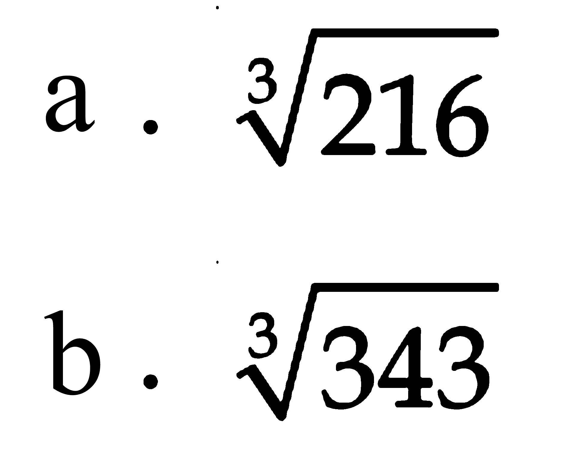 a. (216)^1/3 b. (343)^1/3