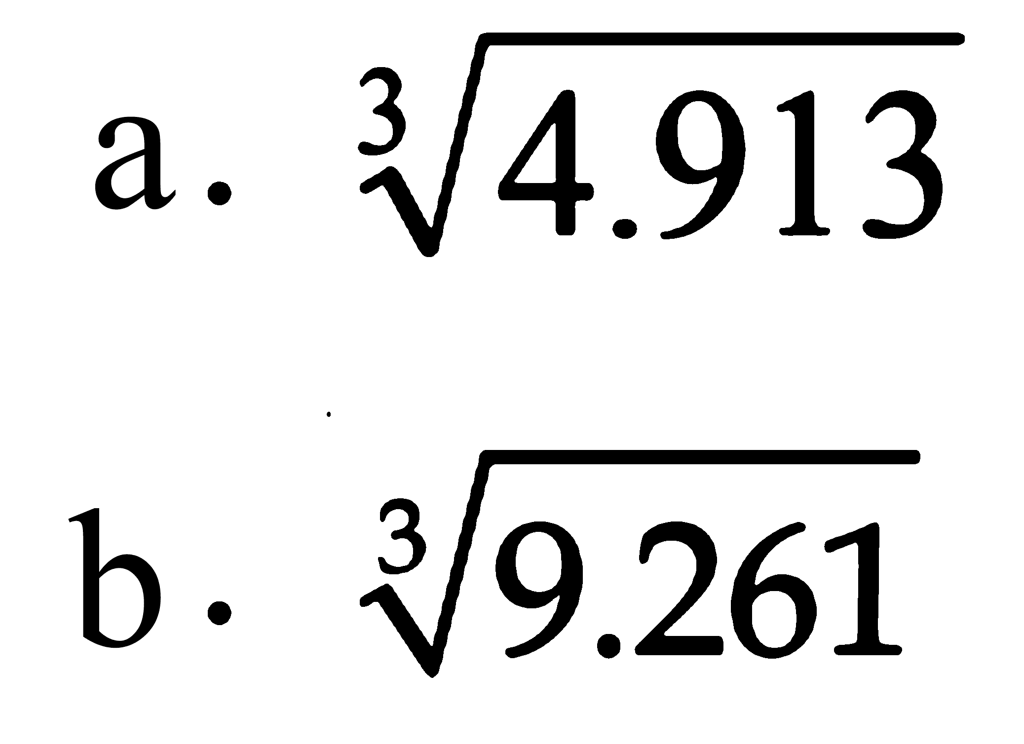 a. 4.913^(1/3)
 b. 9.261^(1/3)