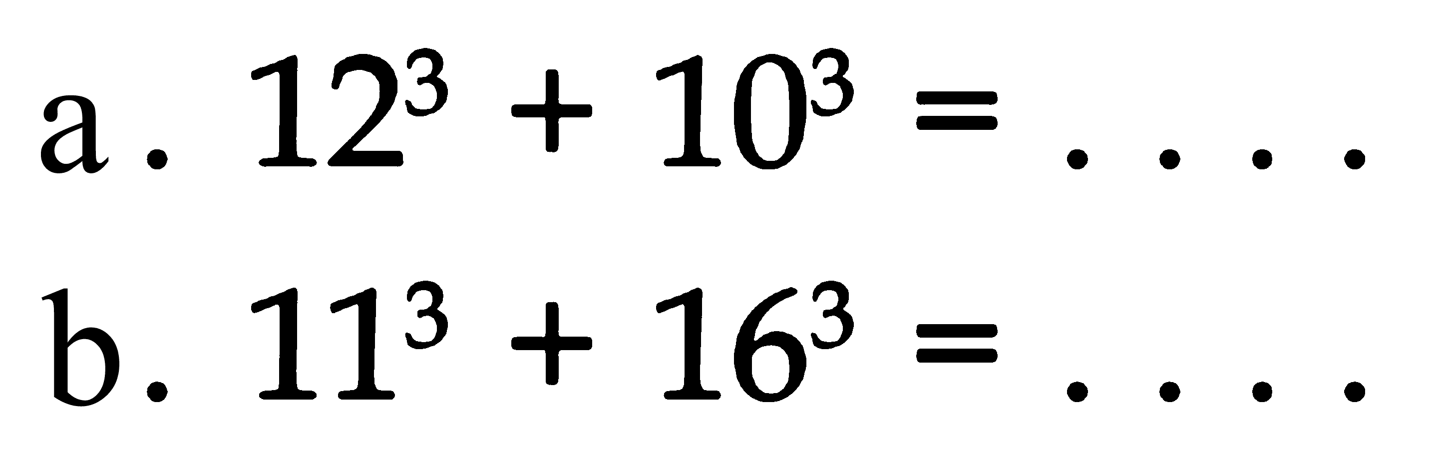 a. 12^3 + 10^3 = . . . . b. 11^3 + 16^3 = . . . .