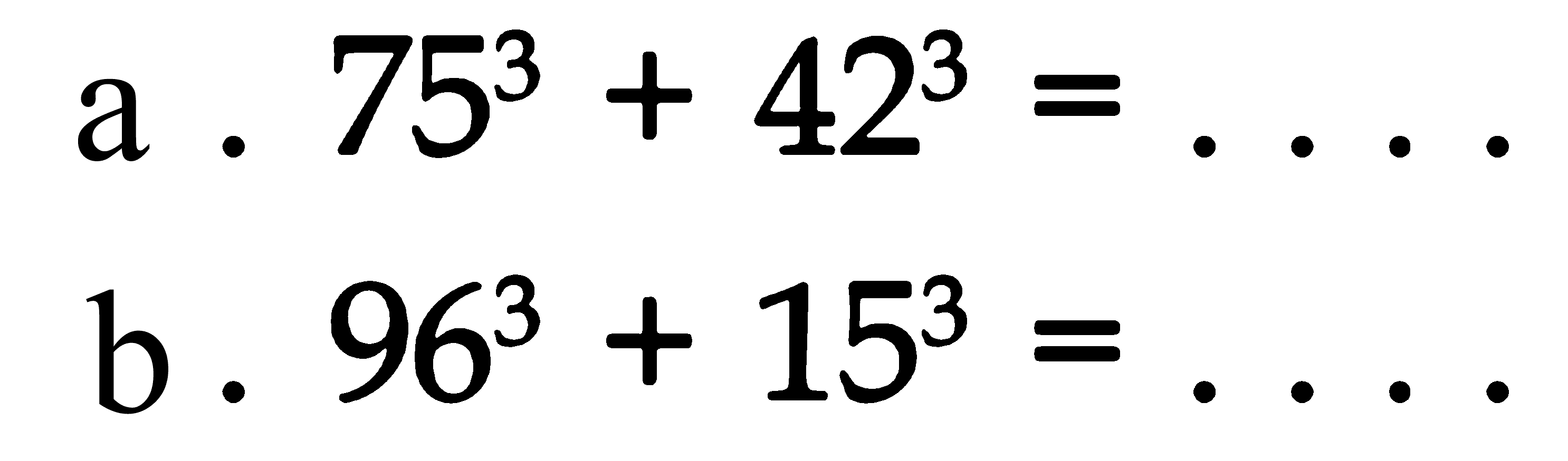 a. 75^3+42^3=... 
b. 96^3+15^3=... 