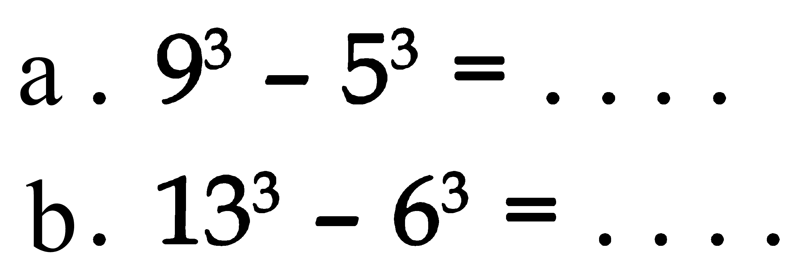 a. 9^3 - 5^3 = ... b. 13^3 - 6^3 = ...