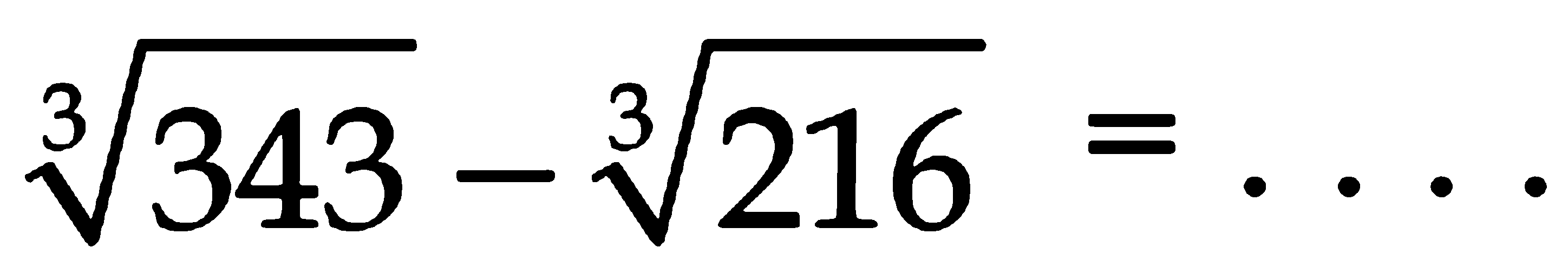 (343)^(1/3)-(216)^(1/3)=...