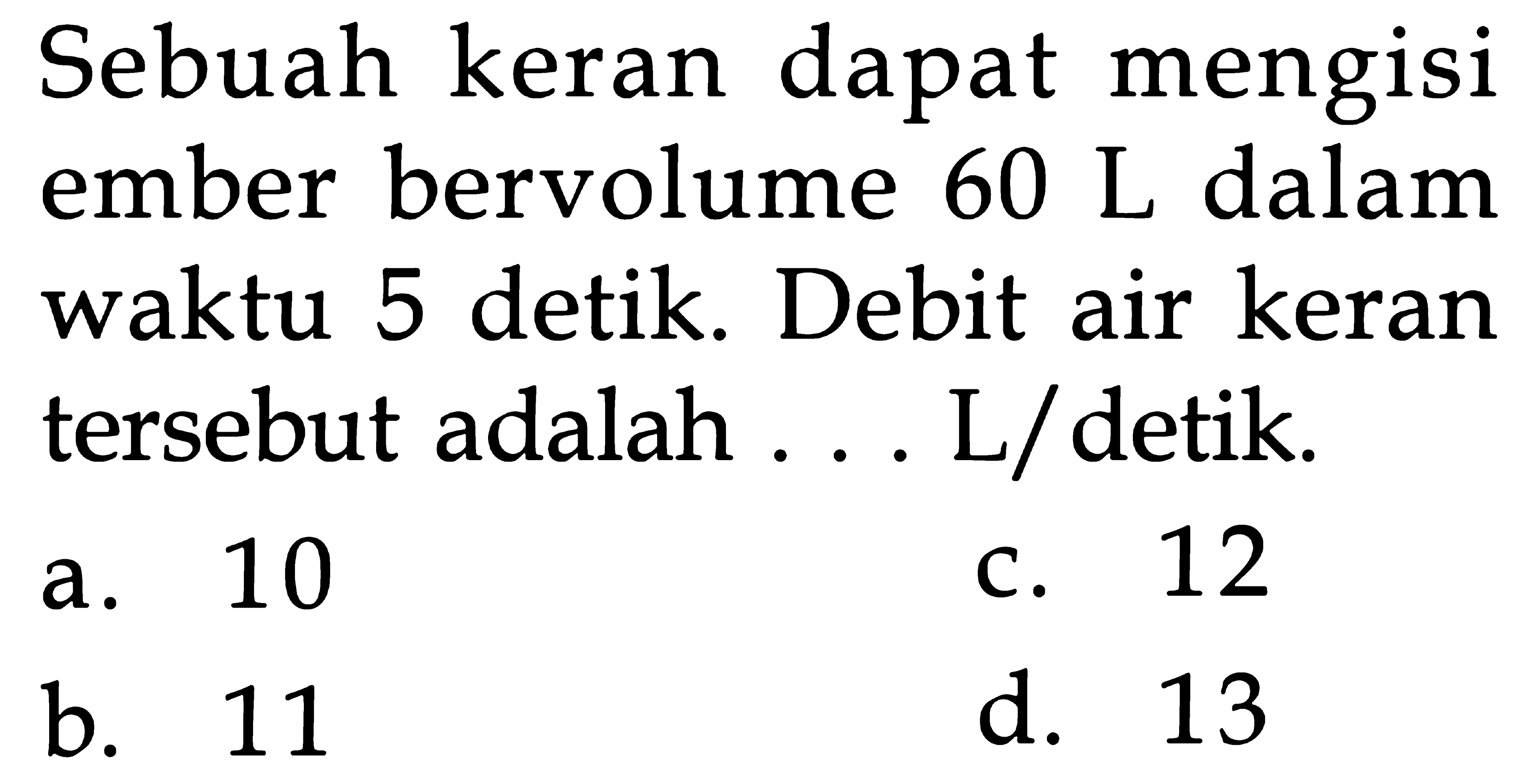 dapat mengisi Sebuah keran ember bervolume L dalam 60 detik. Debit waktu air keran 5 tersebut adalah Ll detik 12 10 C. a d. 13 b. 11