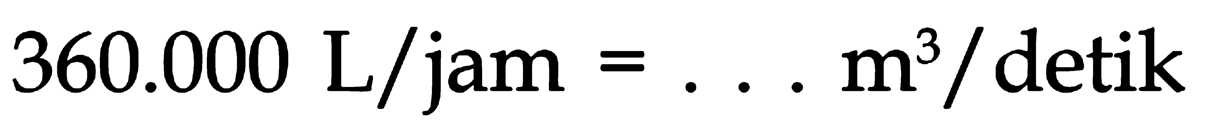 360.000 L/jam = ... m^3/detik