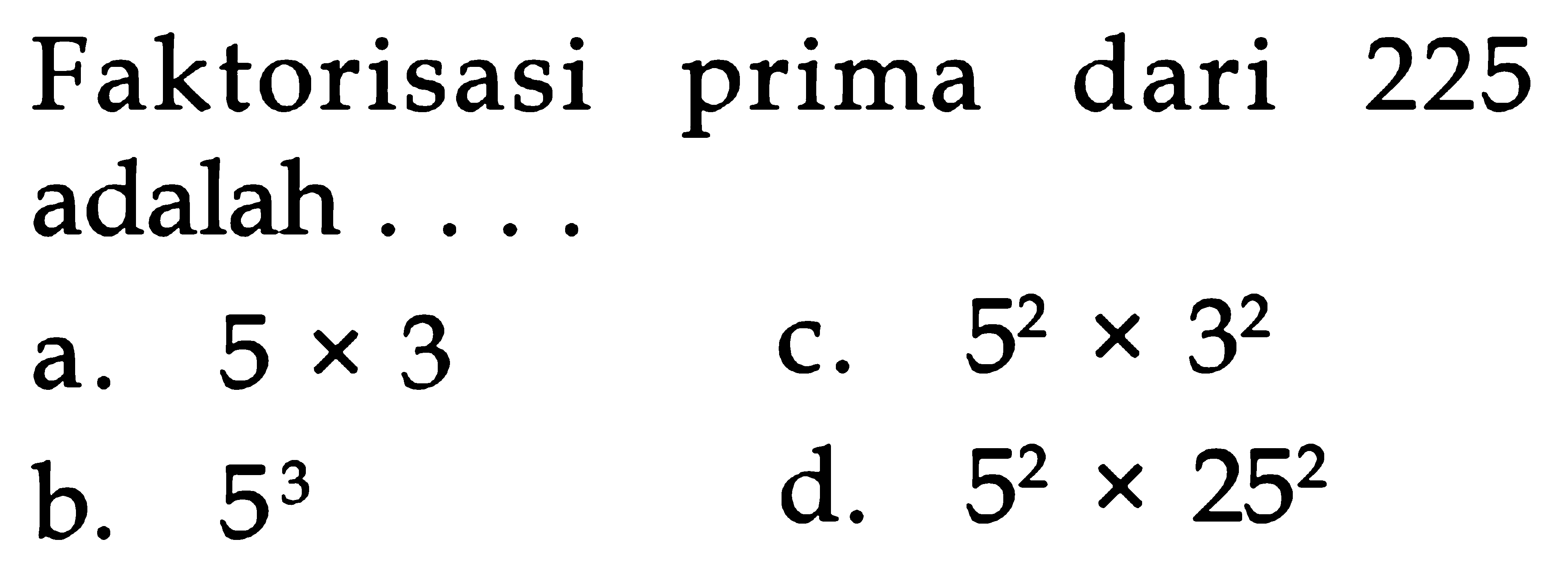 Faktorisasi prima dari 225 adalah . . . .