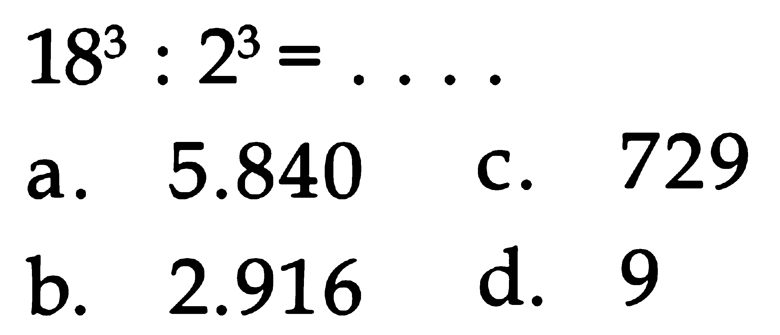 18^3 : 2^3 = . . . .