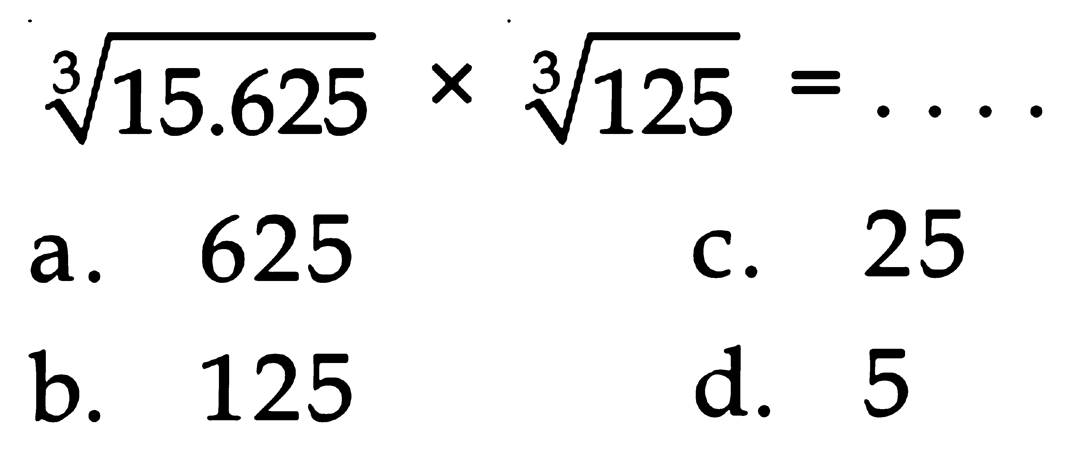 (15.625)^(1/3) X (125)^(1/3) = ...