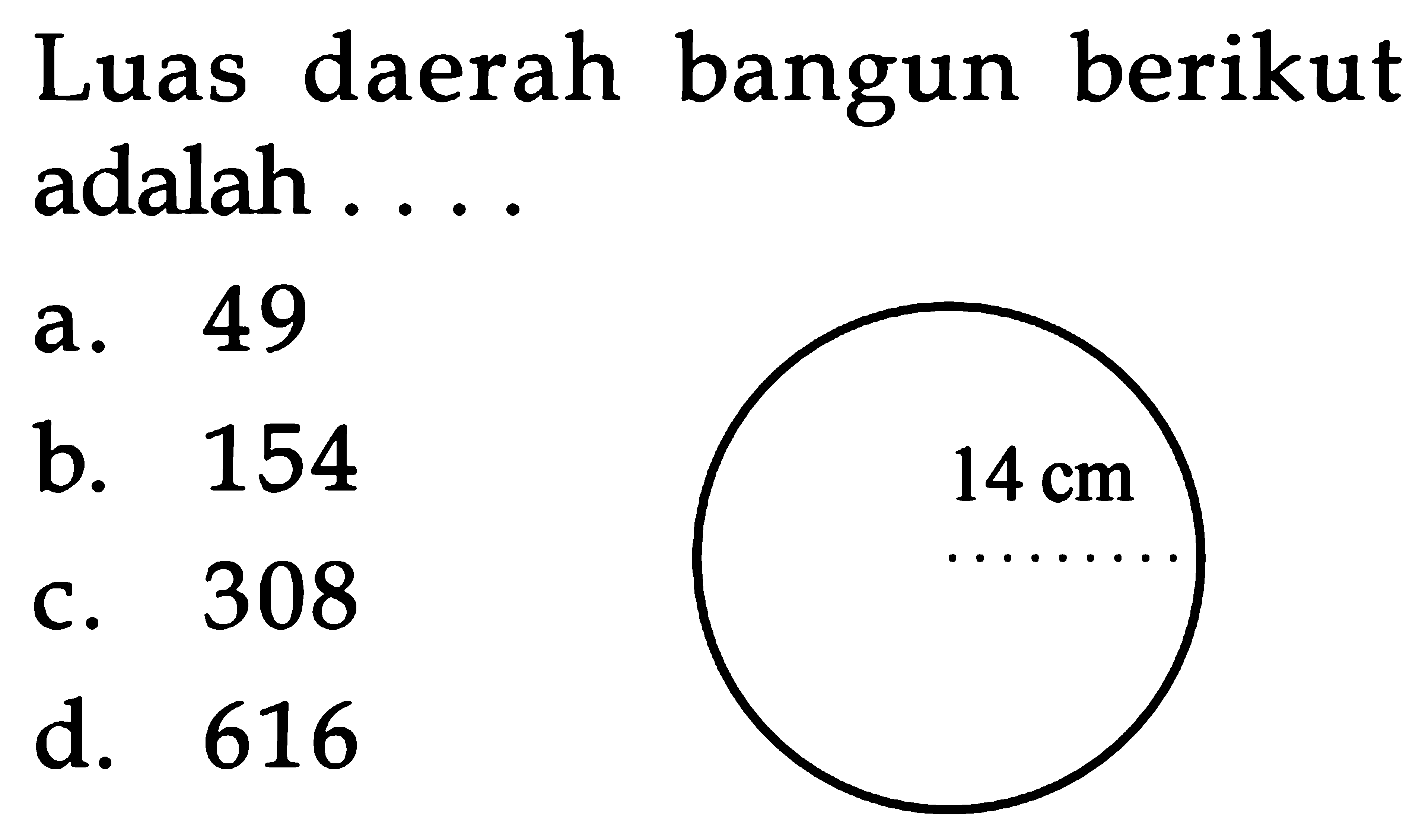 bangun Luas daerah berikut adalah 49 a_ b. 154 14 cm 308 C. d. 616