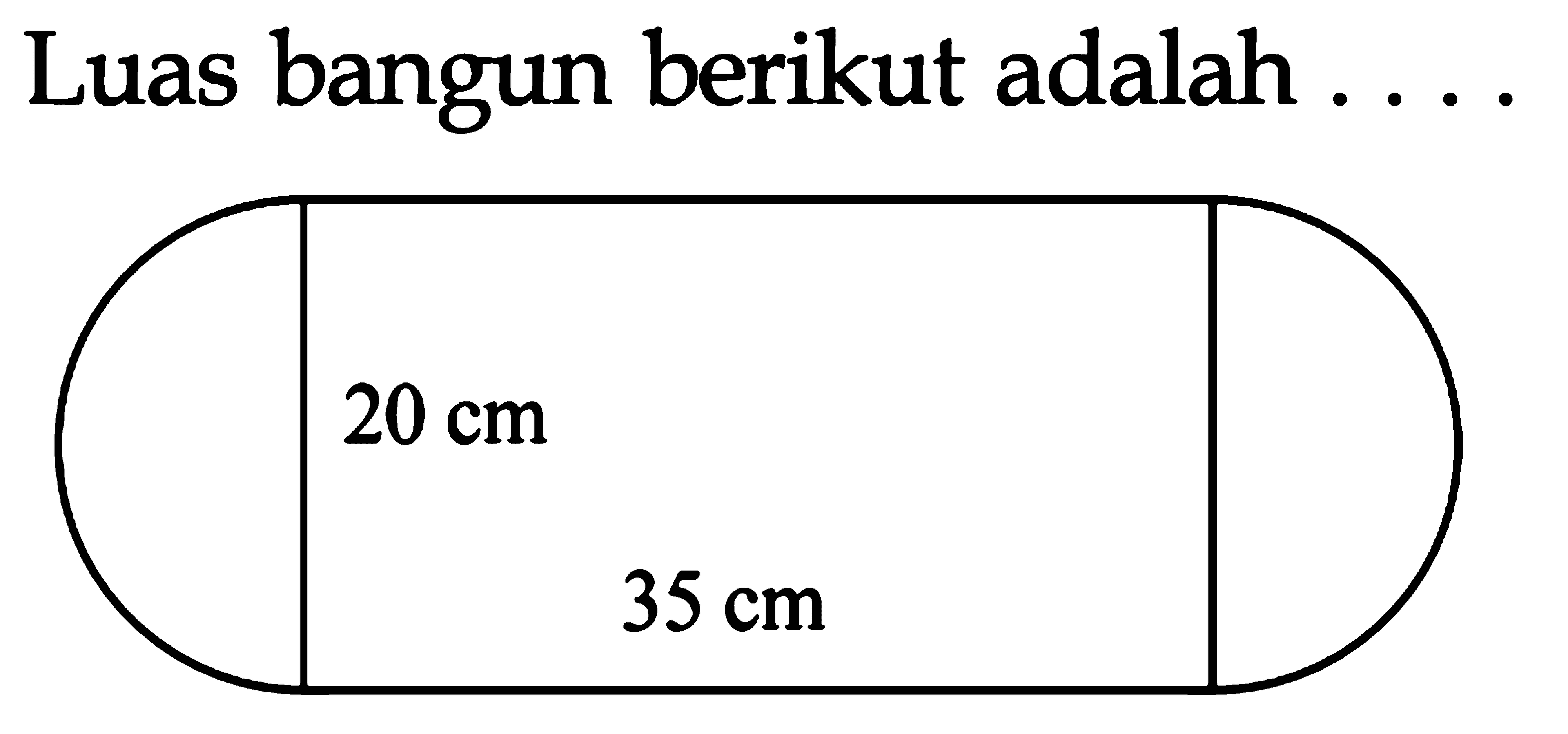 Luas bangun berikut adalah . . . .
 20 cm
 35 cm