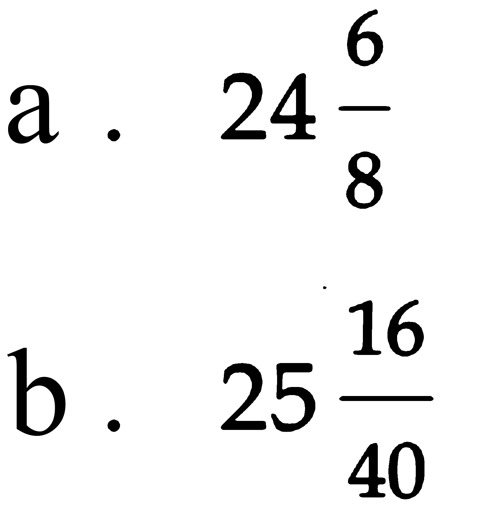  a . 24 6/8 
b.  25 16/40 