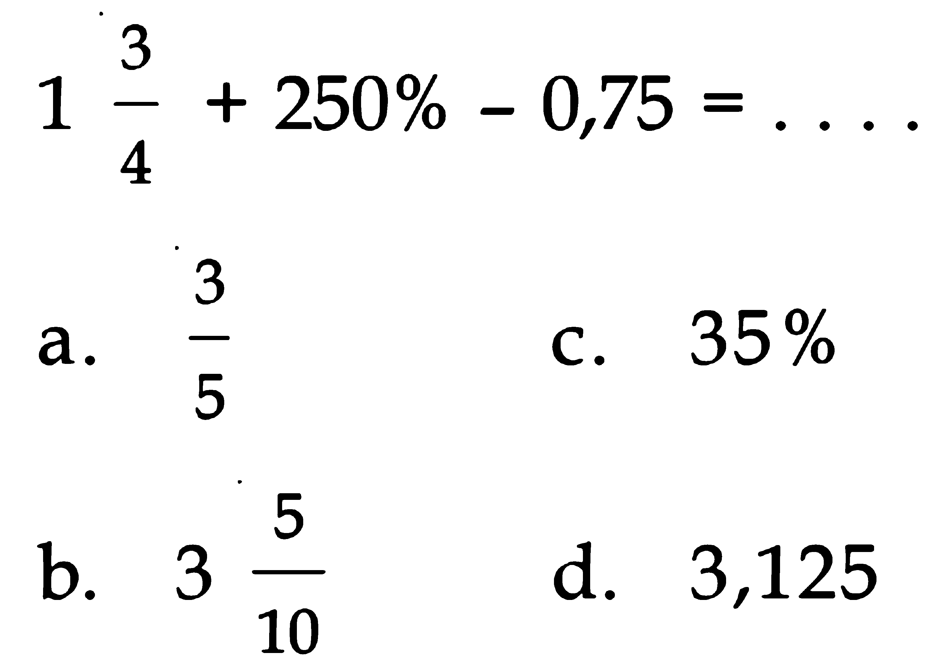 1 3/4 + 250% - 0,75 = ...