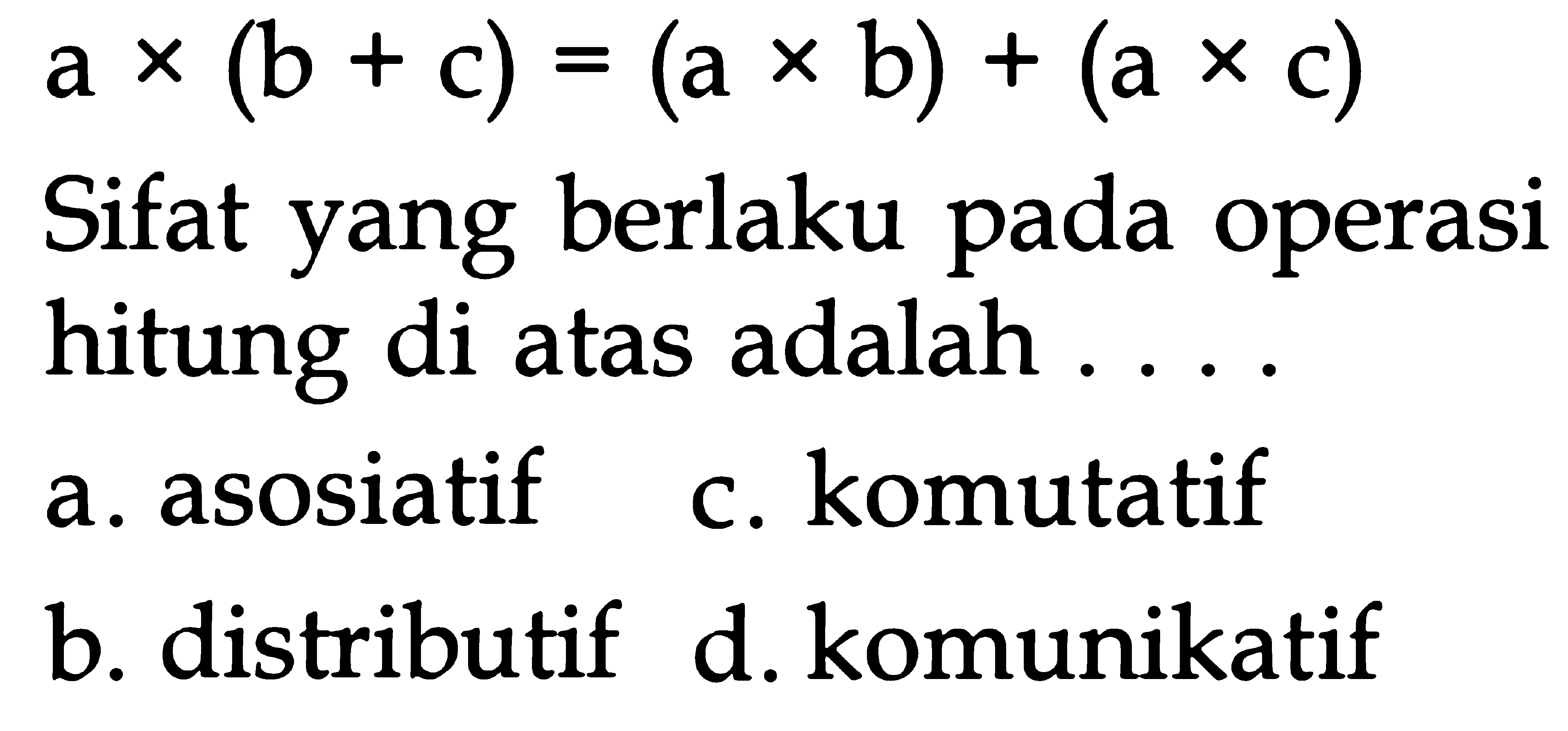 a x (b + c) = (a x b) + (a x c) Sifat yang berlaku pada operasi hitung di atas adalah . . . .