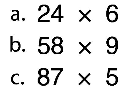 a. 24 x 6 b. 58 x 9 c. 87 x 5