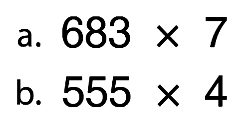 a. 683 x 7 
b. 555 x 4