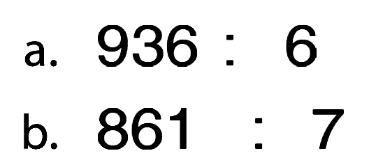 a. 936 : 6 
b. 861 : 7 