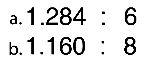 a. 1.284 : 6 
b. 1.160 : 8