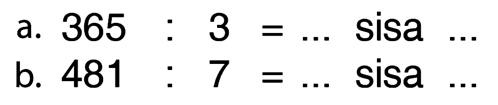 a. 365 : 3=... sisa ... b. 481 : 7=... sisa ...