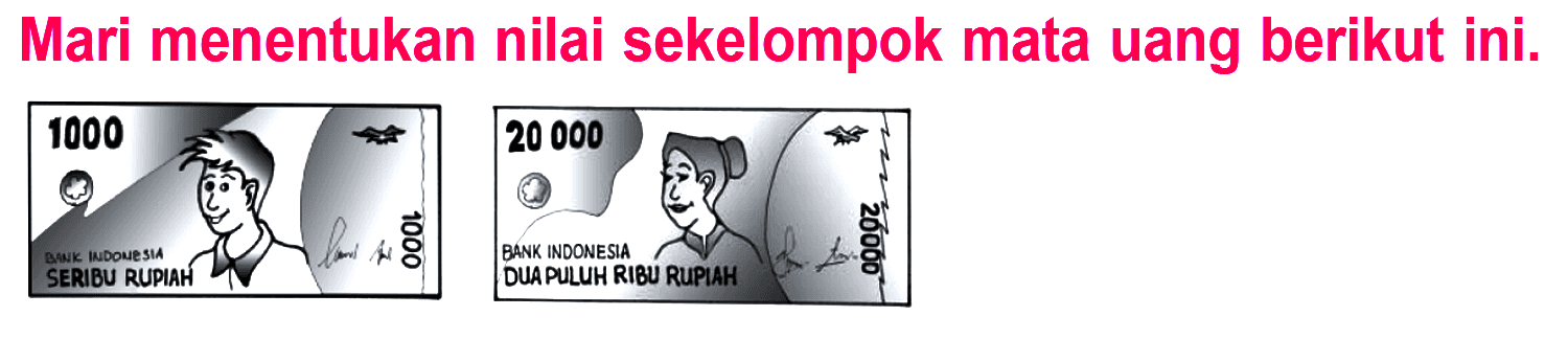 Mari menentukan nilai sekelompok mata uang berikut ini. 1000 20 000