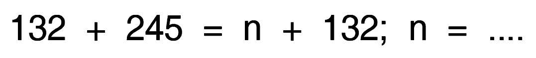 132 + 245 = n + 132; n = ....