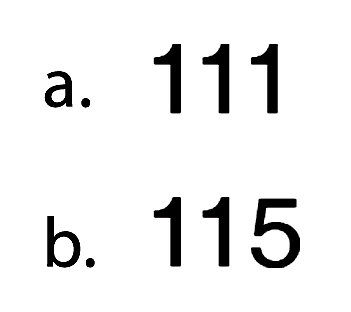 a. 111
b. 115