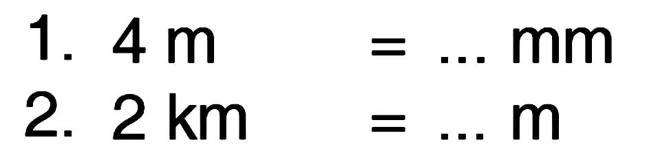 1. 4 m = ... mm
 2. 2 km = ... m