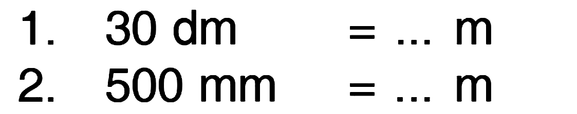 I. 30 dm = .. m 2. 500 mm = ... m