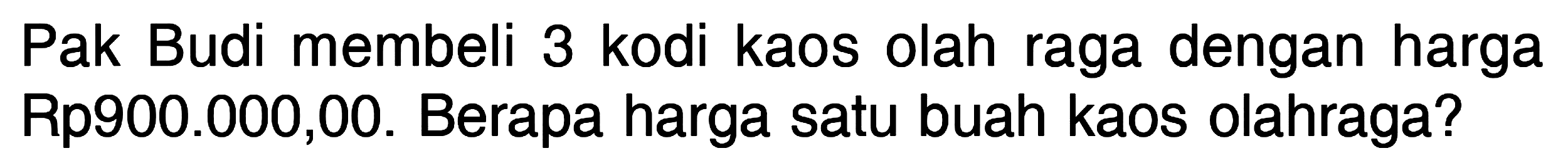 Pak Budi membeli 3 kodi kaos olah raga dengan harga Rp90.000,00. Berapa harga satu buah kaos olahraga?