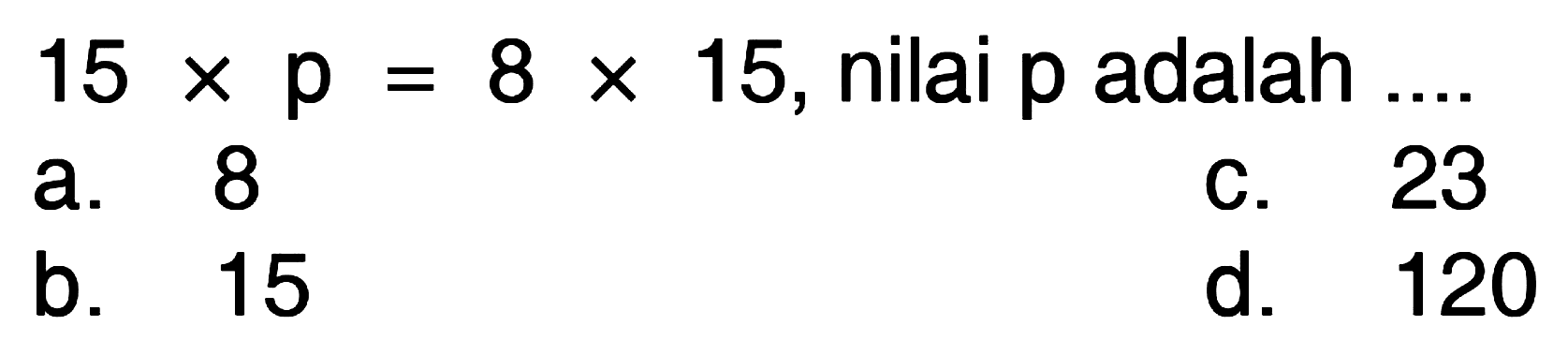 15 x p = 8 X 15, nilai p adalah