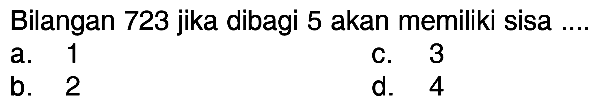 Bilangan 723 jika dibagi 5 akan memiliki sisa ....