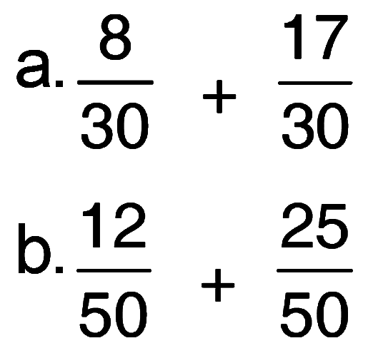 a. 8/30 + 17/30
 b. 12/50 + 25/50