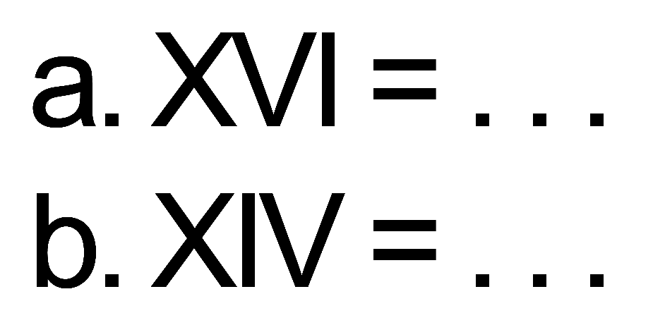 a. XVI = ... 
b. XIV = ...