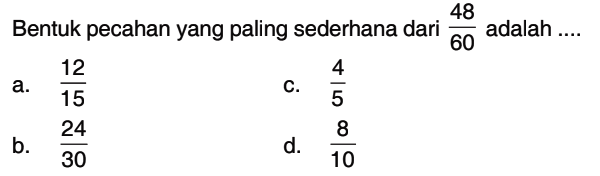 Bentuk pecahan yang paling sederhana dari 48/60 adalah ....