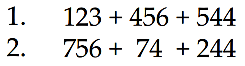 1. 123 + 456 + 544 
 2. 756 + 74 + 244