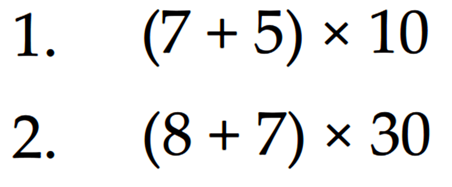 1. (7 + 5) x 10 2. (8 + 7) x 30