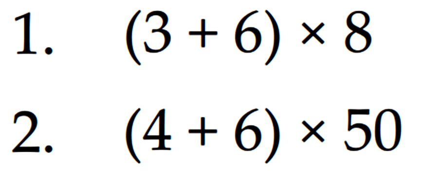 1. (3 + 6) x 8 2. (4 + 6) x 50