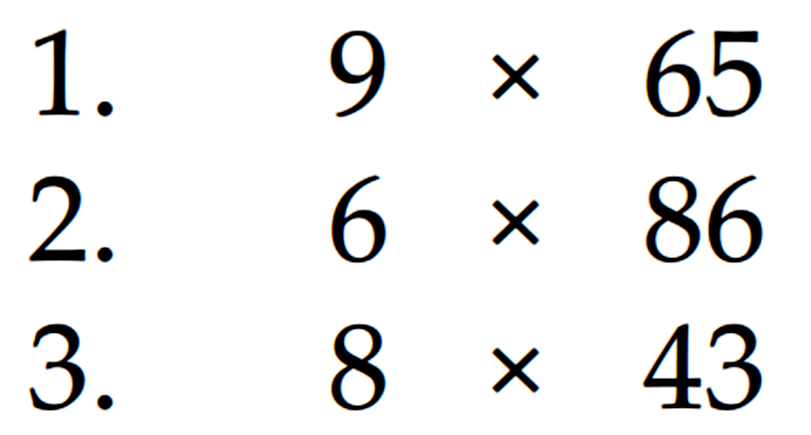 1. 9 x 65 2. 6 x 86 3. 8 x 43