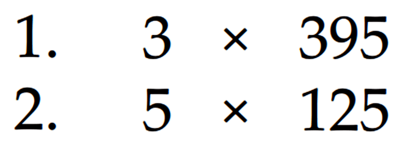 1. 3 x 395 2. 5 x 125