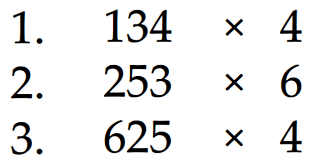 1. 134 x 4 2. 253 x 6 3. 625 x 4